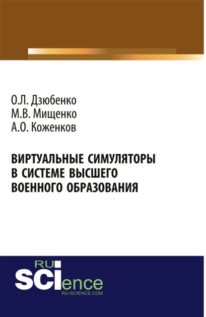 Виртуальные симуляторы в системе высшего военного образования. Военная подготовка. Монография - Олег Леонидович Дзюбенко