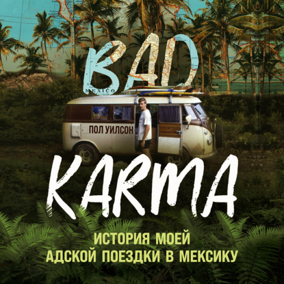 BAD KARMA. История моей адской поездки в Мексику - Пол Уилсон