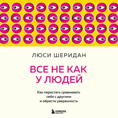 Все не как у людей. Как перестать сравнивать себя с другими и обрести уверенность - Люси Шеридан