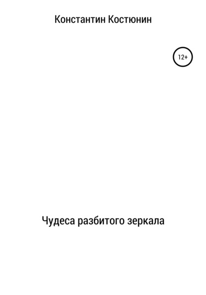 Чудеса разбитого зеркала - Константин Александрович Костюнин