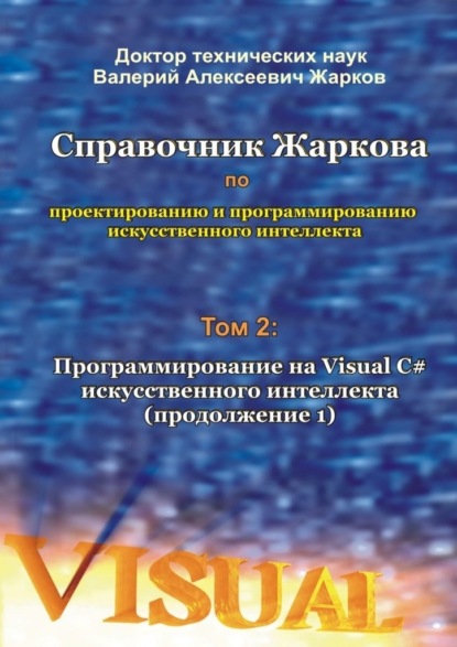 Справочник Жаркова по проектированию и программированию искусственного интеллекта. Том 2: Программирование на Visual C# искусственного интеллекта (продолжение 1) - Валерий Алексеевич Жарков