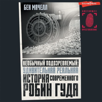 Необычный подозреваемый. Удивительная реальная история современного Робин Гуда - Бен Мачелл