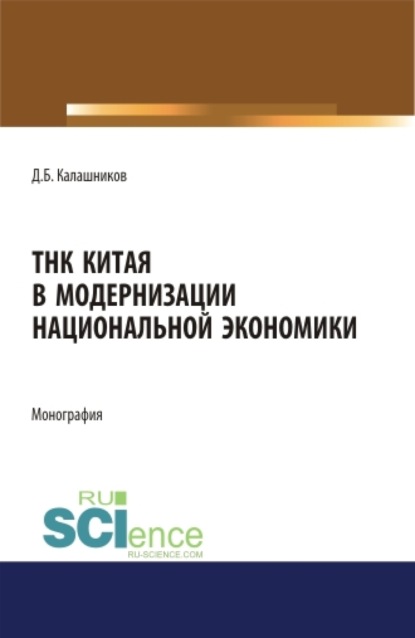 ТНК Китая в модернизации национальной экономики. (Аспирантура, Бакалавриат, Магистратура). Монография. - Денис Борисович Калашников