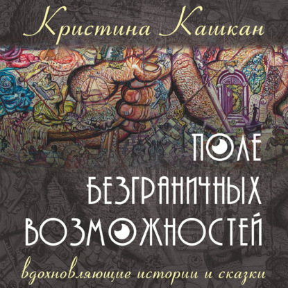 Поле Безграничных Возможностей. Вдохновляющие истории и сказки - Кристина Кашкан