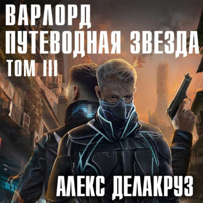 Варлорд. Путеводная звезда. Том III - Алекс Делакруз