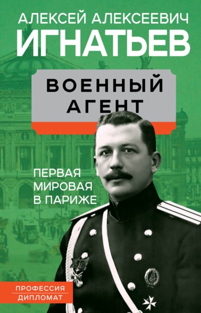 Военный агент. Первая мировая в Париже - Алексей Алексеевич Игнатьев