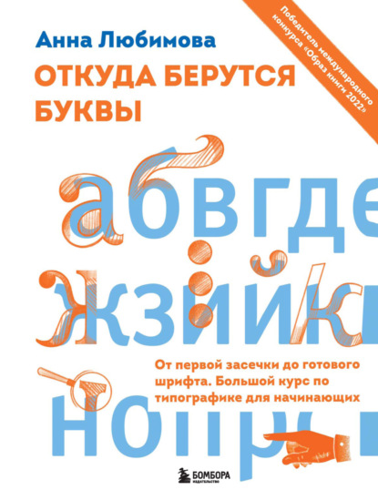 Откуда берутся буквы. От первой засечки до готового шрифта. Большой курс по типографике для начинающих - Анна Любимова