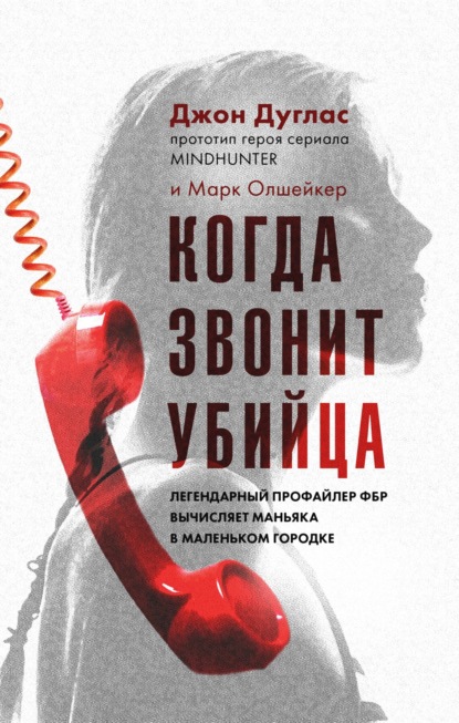 Когда звонит убийца. Легендарный профайлер ФБР вычисляет маньяка в маленьком городке - Марк Олшейкер