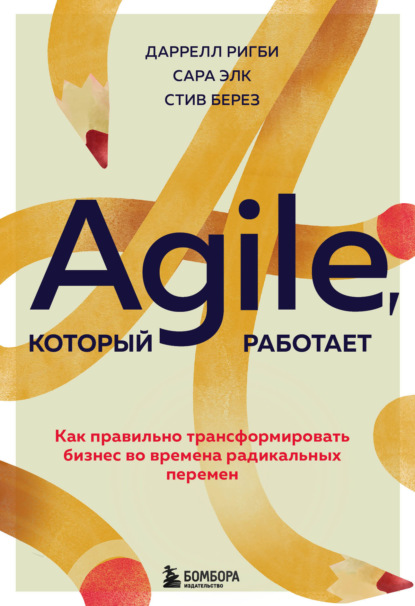 Agile, который работает. Как правильно трансформировать бизнес во времена радикальных перемен - Даррелл Ригби