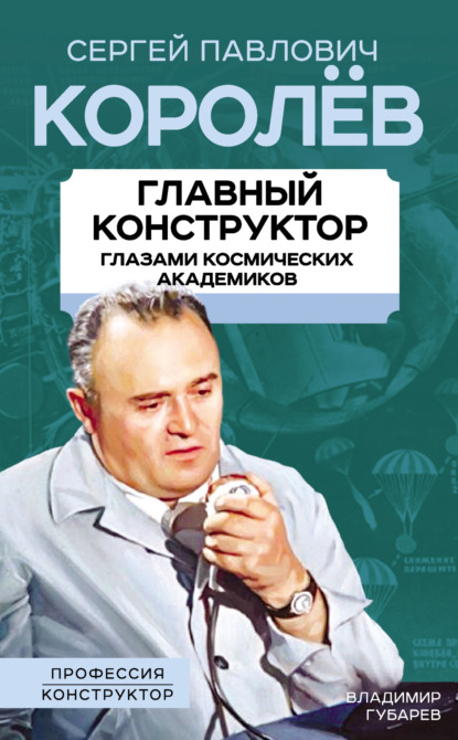 Королев. Главный конструктор глазами космических академиков — Владимир Губарев