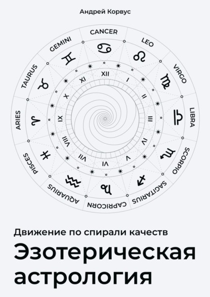 Эзотерическая aстрология. Движение по спирали качеств - Андрей Корвус