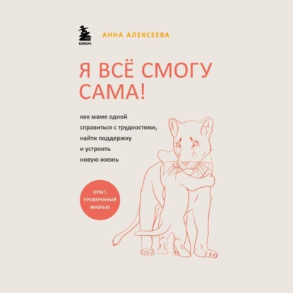 Я всё смогу сама! Как маме одной справиться с трудностями, найти поддержку и устроить новую жизнь — Анна Алексеева