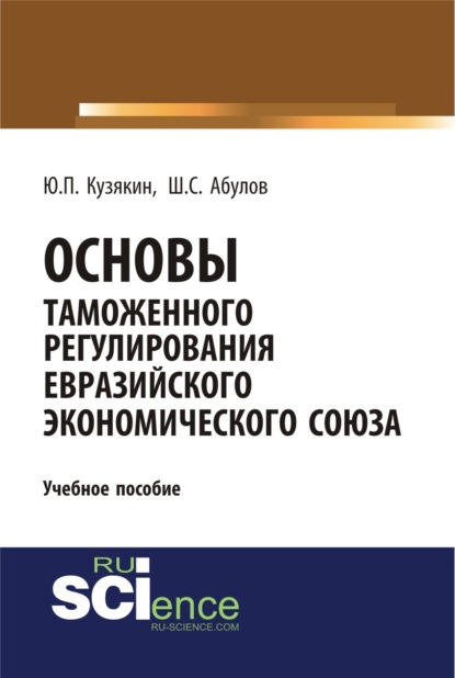 Основы таможенного регулирования Евразийского экономического союза. (Бакалавриат). Учебное пособие. - Шамиль Сергеевич Абулов