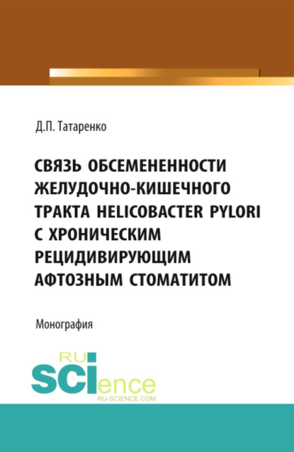 Связь обсемененности желудочно-кишечного тракта Helicobacter pylori с хроническим рецидивирующим афтозным стоматитом. (Дополнительная научная литература). Монография. - Дмитрий Павлович Татаренко