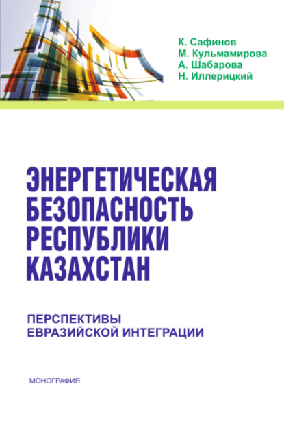 Энергетическая безопасность Республики Казахстан: перспективы Евразийской интеграции. (Бакалавриат). Монография. - Канатбек Бейсенбекович Сафинов