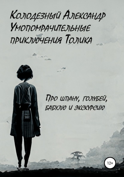 Умопомрачительные приключения Толика. Про шпану, голубей, бабулю и экскурсию - Александр Колодезный