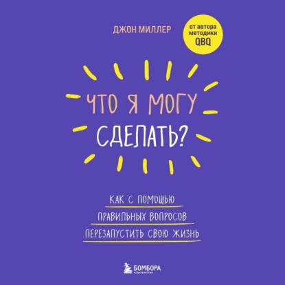 Что я могу сделать? Как с помощью правильных вопросов перезапустить свою жизнь - Джон Миллер