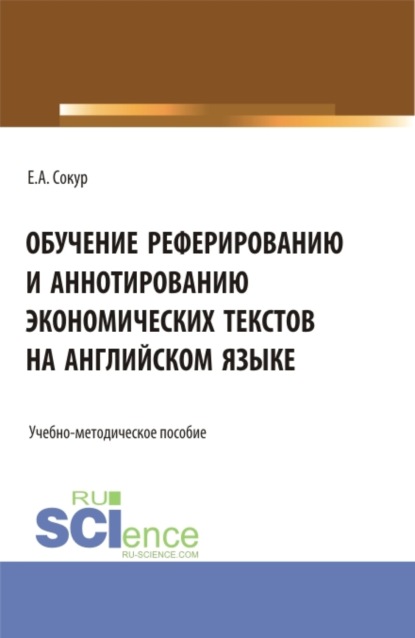 Обучение реферированию и аннотированию экономических текстов на английском языке. Бакалавриат. Учебно-методическое пособие - Елена Анатольевна Сокур