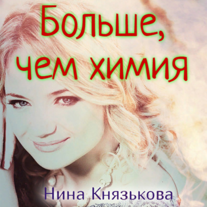 Больше, чем химия - Нина Князькова