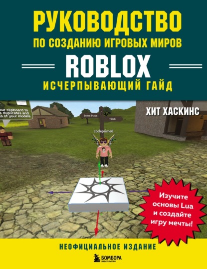 Руководство по созданию игровых миров Roblox. Исчерпывающий гайд - Хит Хаскинс