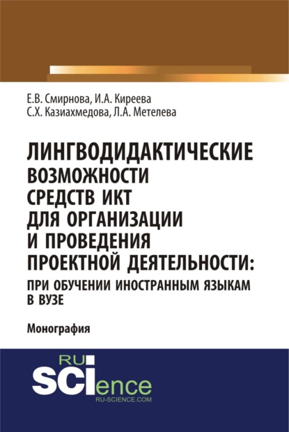 Лингводидактические возможности средств ИКТ для организации и проведения проектной деятельности: при обучении иностранным языкам в вузе. (Аспирантура, Бакалавриат, Магистратура). Монография. — Ирина Анатольевна Киреева