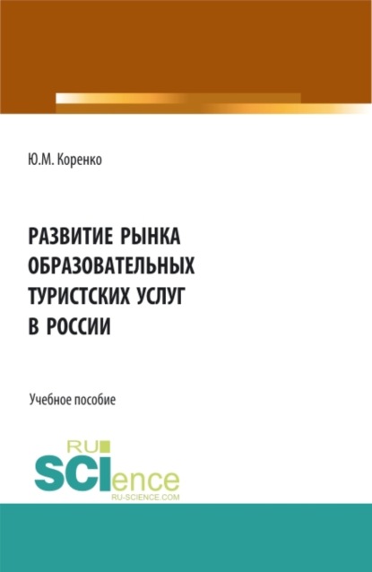 Развитие рынка образовательных туристских услуг в России. (Бакалавриат). Учебное пособие. - Юлия Михайловна Коренко