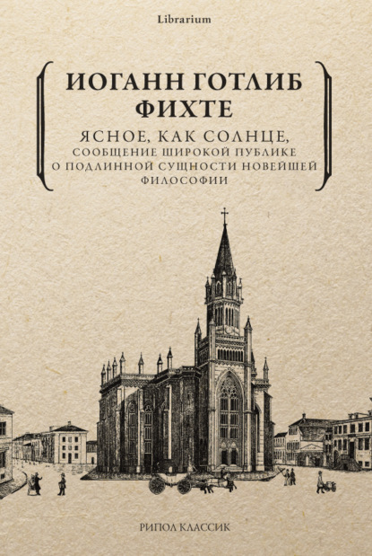 Ясное, как солнце, сообщение широкой публике о подлинной сущности новейшей философии. Попытка принудить читателей к пониманию — Иоганн Готлиб Фихте