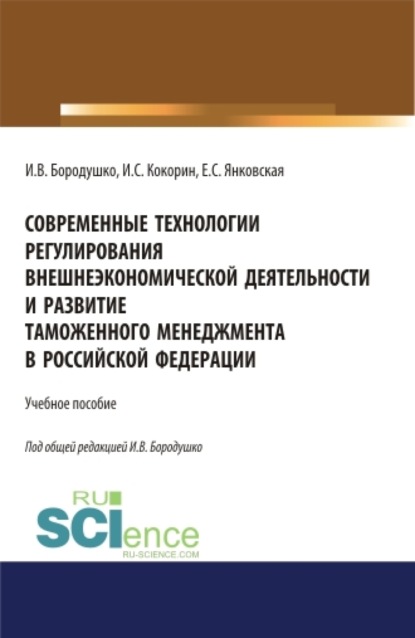 Современные технологии регулирования внешнеэкономической деятельности и развитие таможенного менеджмента в Российской Федерации. (Бакалавриат, Магистратура, Специалитет). Учебное пособие. - Ирина Васильевна Бородушко