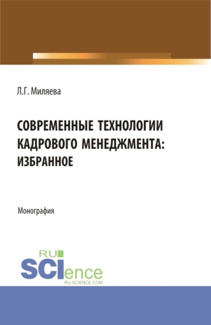 Современные технологии кадрового менеджмента: избранное. (Аспирантура, Бакалавриат, Магистратура). Монография. - Лариса Григорьевна Миляева