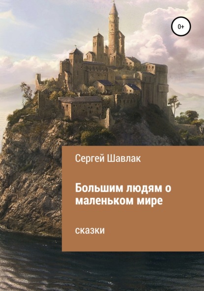 Большим людям о маленьком мире - Сергей Александрович Шавлак