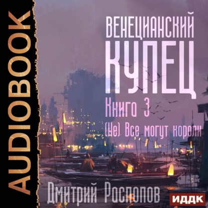 Венецианский купец. Книга 3. (Не) Всё могут короли - Дмитрий Распопов