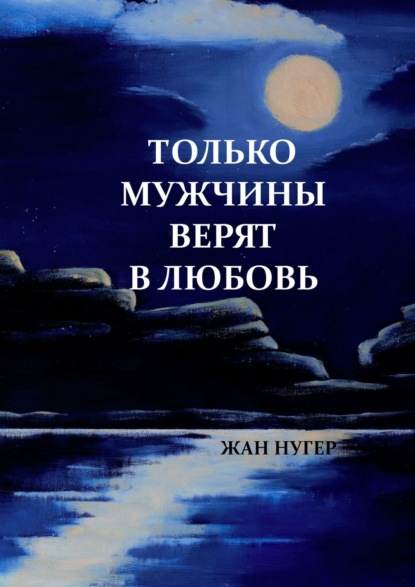 Только мужчины верят в любовь - Жан Нугер