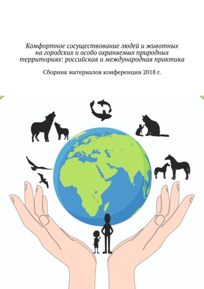 Комфортное сосуществование людей и животных на городских и особо охраняемых природных территориях: российская и международная практика. Сборник материалов конференции 2018 г. - Галина Игоревна Шляхова