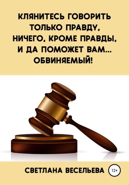 Клянитесь говорить только правду, ничего, кроме правды, и да поможет вам… обвиняемый! - Светлана Весельева