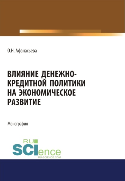 Влияние денежно-кредитной политики на экономическое развитие. (Аспирантура). (Бакалавриат). (Магистратура). Монография - Оксана Николаевна Афанасьева