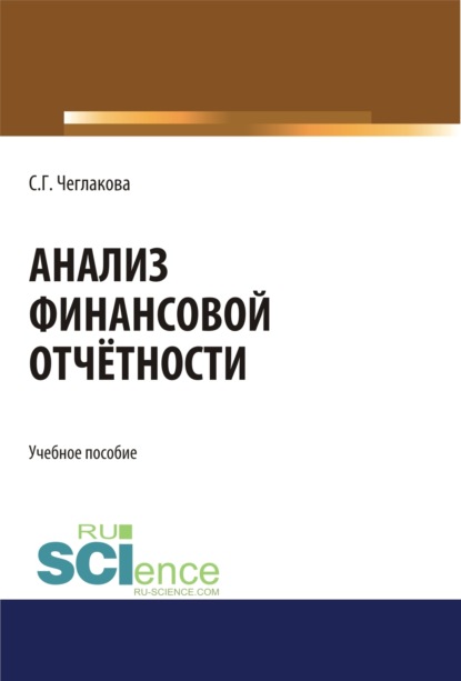 Анализ финансовой отчетности. (Бакалавриат, Магистратура, Специалитет). Учебное пособие. — Светлана Григорьевна Чеглакова