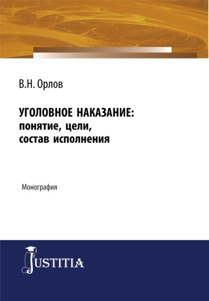 Уголовное наказание: понятие, цели, состав исполнения. (Адъюнктура, Аспирантура). Монография. - Владислав Николаевич Орлов