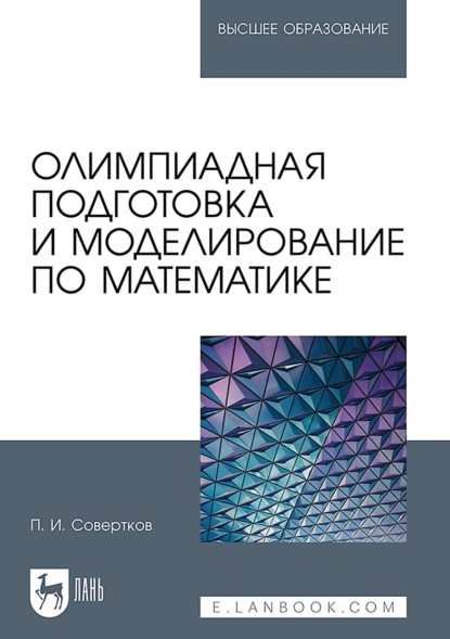 Олимпиадная подготовка и моделирование по математике. Учебное пособие для вузов - П. И. Совертков