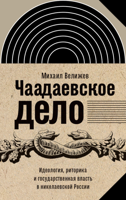 Чаадаевское дело. Идеология, риторика и государственная власть в николаевской России — Михаил Велижев