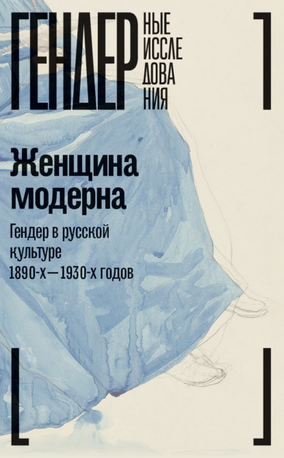 Женщина модерна. Гендер в русской культуре 1890-1930-х годов. Коллективная монография - Коллектив авторов