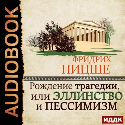 Рождение трагедии, или Эллинство и пессимизм - Фридрих Вильгельм Ницше