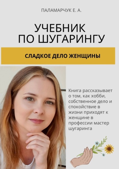 Учебник по шугарингу. Сладкое дело женщины - Евгения Александровна Паламарчук