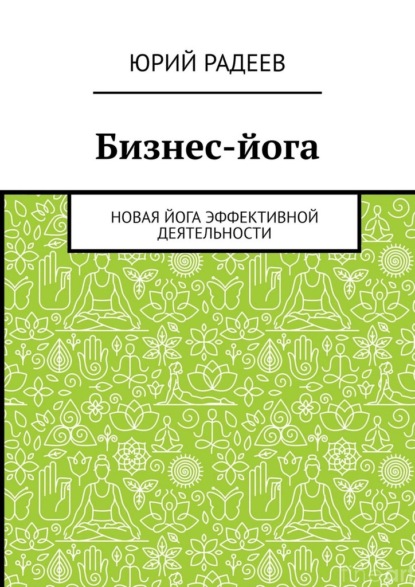 Бизнес-йога. Новая йога эффективной деятельности - Юрий Радеев