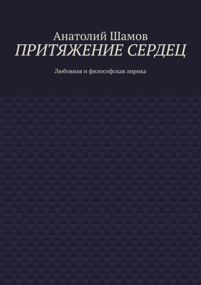 Притяжение сердец. Любовная и философская лирика - Анатолий Васильевич Шамов