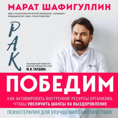 Рак победим. Как активировать внутренние ресурсы организма, чтобы увеличить шансы на выздоровление - Марат Шафигуллин