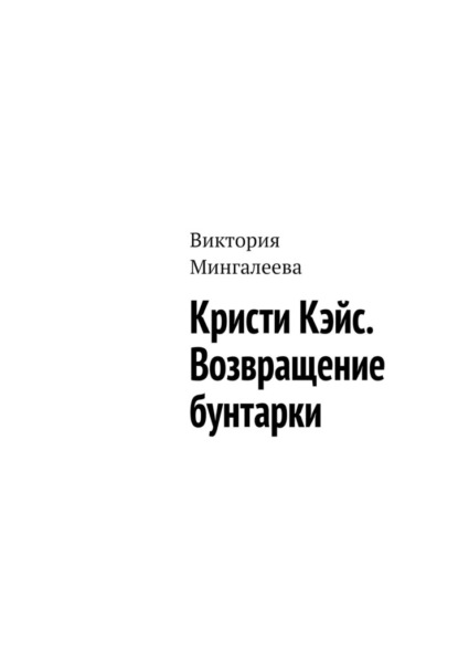 Кристи Кэйс. Возвращение бунтарки — Виктория Мингалеева