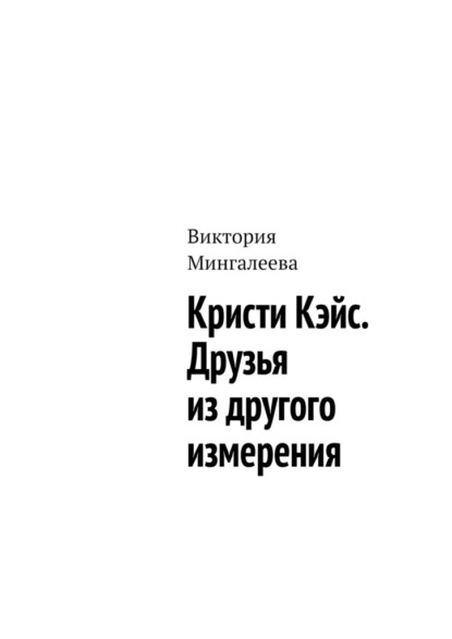 Кристи Кэйс. Друзья из другого измерения - Виктория Мингалеева