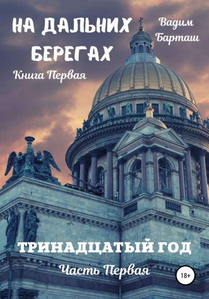 На дальних берегах. Книга первая. Тринадцатый год. Часть первая - Вадим Барташ