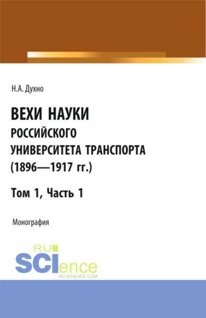 Вехи науки Российского университета транспорта (1896-1917гг) Часть 1. (Аспирантура, Бакалавриат, Магистратура). Монография. - Николай Алексеевич Духно