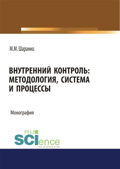 Внутренний контроль: методология, система и процессы. (Бакалавриат). Монография. - Максим Михайлович Шарамко